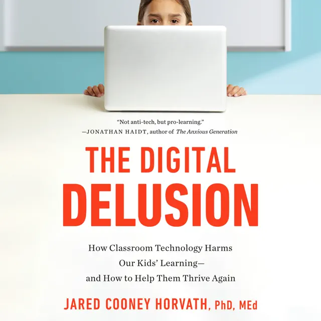 The Digital Delusion: How Classroom Technology Harms Our Kids' Learning--and How to Help Them Thrive Again (Unabridged)