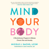 Mind Your Body: A Revolutionary Program to Release Chronic Pain and Anxiety (Unabridged) - Nicole J. Sachs, LCSW