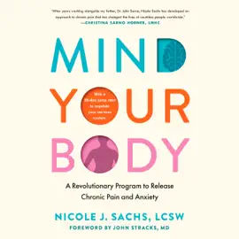 Mind Your Body: A Revolutionary Program to Release Chronic Pain and Anxiety (Unabridged)