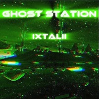Ghost Station - EP - Ixtalii