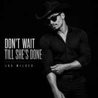 Dont Wait Til She's Done - Jax Wilder Cover Art