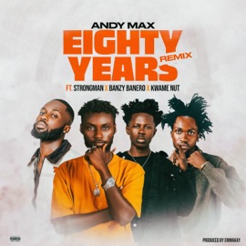 Eighty Years (Remix) [feat. Strongman, Banzy Banero & Kwame Nut] Andy Max