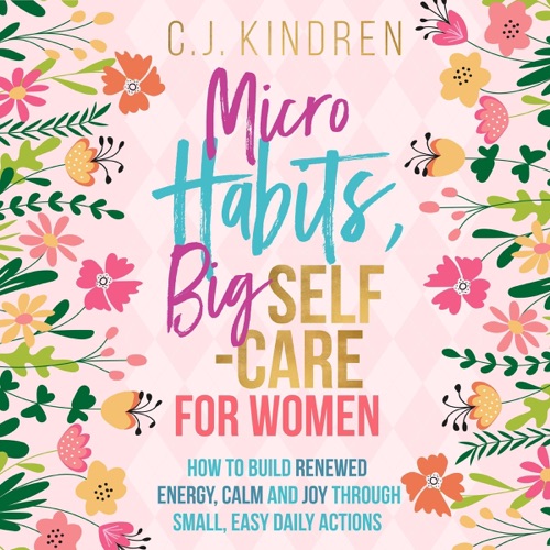 Micro Habits, Big Self-Care for Women: How to Build Renewed Energy, Calm, and Joy Through Small, Easy Daily Actions (Unabridged) cover