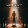 Lord I Believe