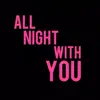 All night with you