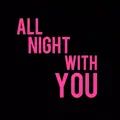 All night with you