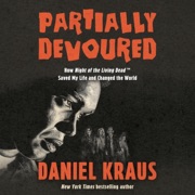 Partially Devoured: How Night of the Living Dead Saved My Life and Changed the World (Unabridged) - Daniel Kraus