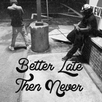Better Late Then Never - Unknwnzay
