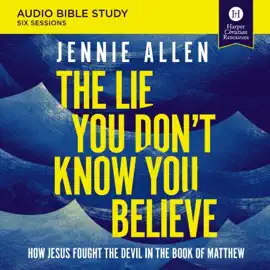 The Lie You Don't Know You Believe Bible Study: Audio