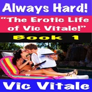 Always Hard! “The Erotic Life  of Vic Vitale!” Book 1 - Vic Vitale