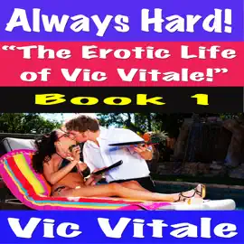 Always Hard! “The Erotic Life  of Vic Vitale!” Book 1