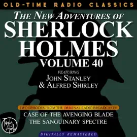 THE NEW ADVENTURES OF SHERLOCK HOLMES, VOLUME 40; EPISODE 1: THE CASE OF THE AVENGING BLADE  EPISODE 2: THE CASE OF THE SANGUINARY SPECTRE