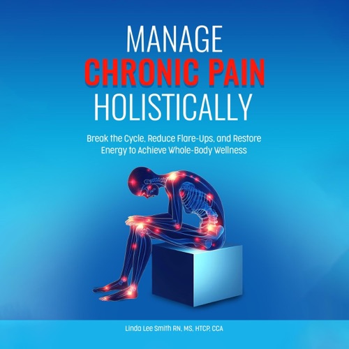 Manage Chronic Pain Holistically: Break the Cycle, Reduce Flare-Ups, & Restore Energy to Achieve Whole-Body Wellness (Unabridged) cover