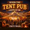 Fritz Wahl - When the Tent Pub Lights Go On