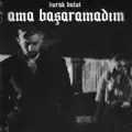 Ama Başaramadım
