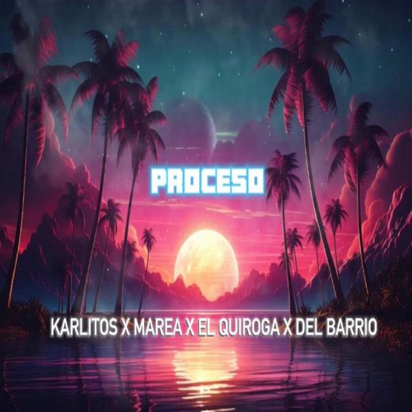 PROCESO (feat. KARLITOS, MAREAA, EL QUIROGA & DEL BARRIO)