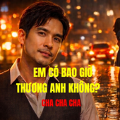 EM CÓ BAO GIỜ THƯƠNG ANH KHÔNG? (Cha Cha Cha)