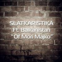 Of Mori Majko (feat. Balkanistan) - Single - Slatkaristika