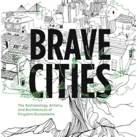 Brave Cities: The Archaeology, Artistry, and Architecture of Kingdom Ecosystems (Unabridged)