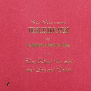 Peter Peter Presents: The Bleeder Players - They Killed Us All With Spit And Polish