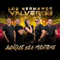 AUNQUE SEA MIENTEME — LOS HERMANOS VALVERDE