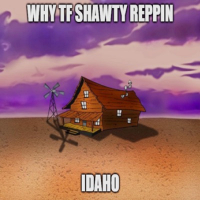 why tf shawty reppin idaho? - Single