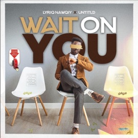 Wait On You Lyriq Nawqiy, Untidld & TLS