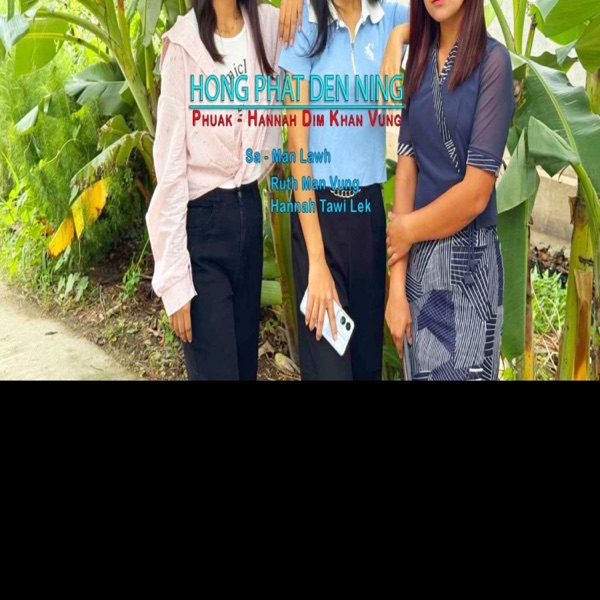 HONG PHAT DEN NING (feat. Man Lawh, Ruth Man Vung, Hannah Tawi Lek)