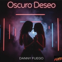 Oscuro Deseo - Single - Danny Fuego