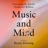 Music and Mind: Harnessing the Arts for Health and Wellness (Unabridged) - Renée Fleming