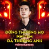 Đừng Thương Họ Như Em Đã Thương Anh (Tuấn Smile Remix) - Single