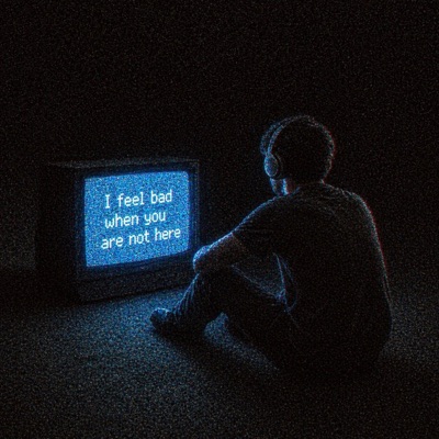 I feel bad when you are not here - EP