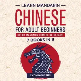 Learn Mandarin Chinese for Adult Beginners: 7 Books in 1 (Original Recording)