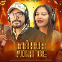 Mahua Pila De - Single - Ajay Chouhan, Mongra Vishwakarma & Mokxsh Rachit