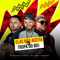 Elas Não Aceita Vs Tropa do Bdj - Single - Mc Leon, Vguizão & Dj Ryan De Austin