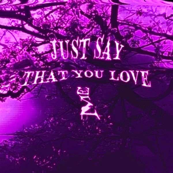 JUST SAY THAT YOU LOVE ME - EP