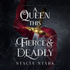 A Queen This Fierce and Deadly - Stacia Stark
