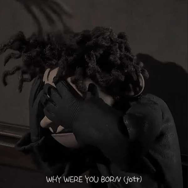 WHY WERE YOU BORN (jotr)