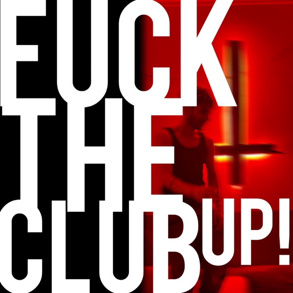 f**k the club up!