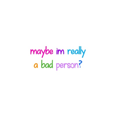 maybe im really a bad person? - Single