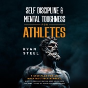Self Discipline & Mental Toughness for Athletes: 7 Step Plan for an Indestructible Mindset; Win Over Procrastination, Keep Going When You Want to Give Up, Reach Peak Performance (Unabridged) - Ryan Steel