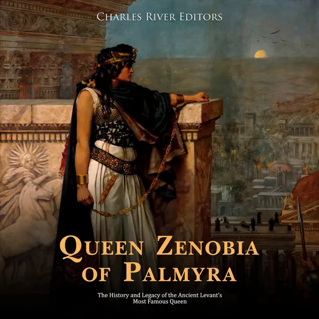 Queen Zenobia of Palmyra: The History and Legacy of the Ancient Levant’s Most Famous Queen (Unabridged)