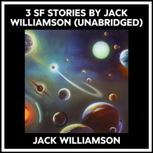 3 Sf Stories By Jack Williamson (Unabridged)