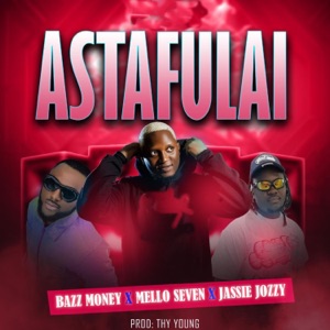 Astafulai (feat. Mello Seven & Jassie Jozzy)