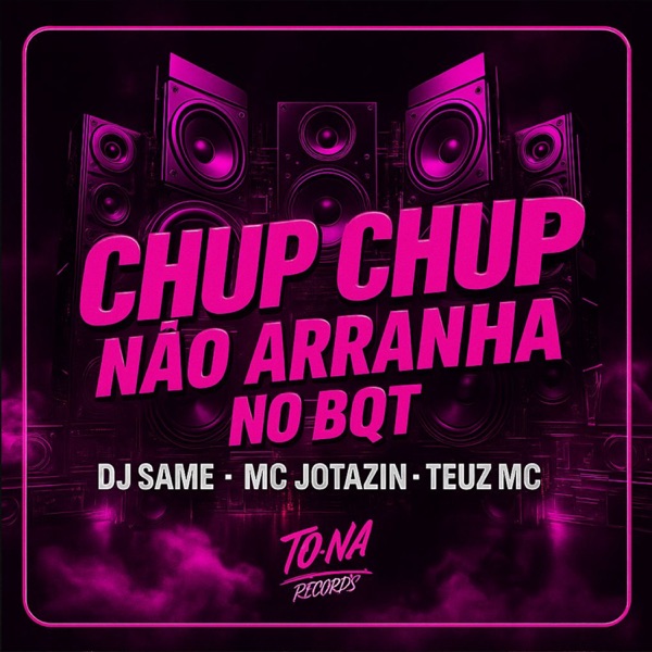 Chup Chup - Não Arranha no Bqt