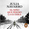 El niño que perdió la guerra - Julia Navarro