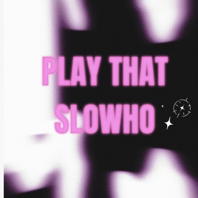 PLAY THAT SLOWHO