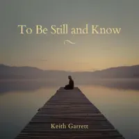 To Be Still and Know — Keith Garrett
