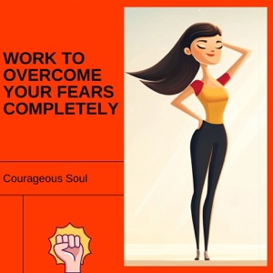 Work to Overcome Your Fears Completely