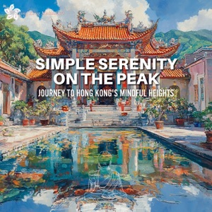 Simple Serenity on the Peak: Journey to Hong Kong's Mindful Heights